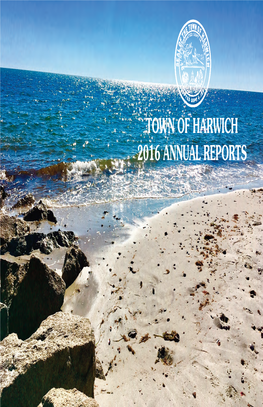 HARWICH 2016 ANNUAL REPORTS Front Cover Photo: Atlantic Avenue Beach, Harwich Port Photo Taken By: Amy Usowski, Harwich Conservation Administrator 2016 ANNUAL REPORT