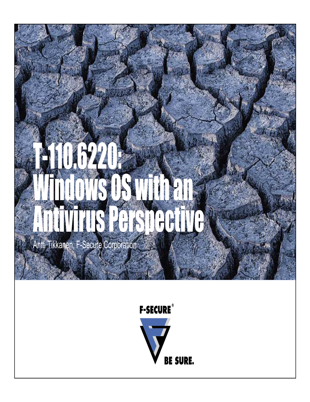 T-110.6220: Windows OS with an Antivirus Perspective Antti Tikkanen, F-Secure Corporation Agenda