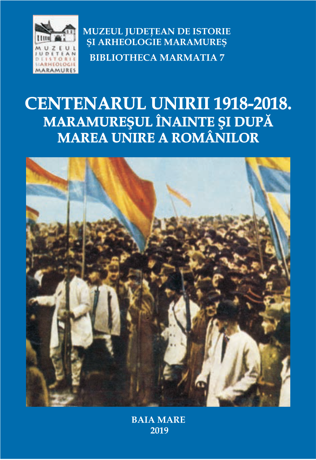 Centenarul Unirii 1918-2018. Maramureşul Înainte Şi După Marea Unire a Românilor