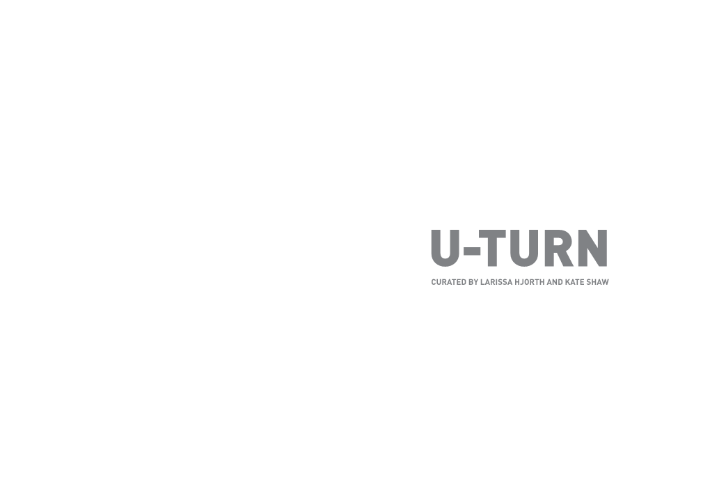 U-Turn Curated by Larissa Hjorth and Kate Shaw Contents