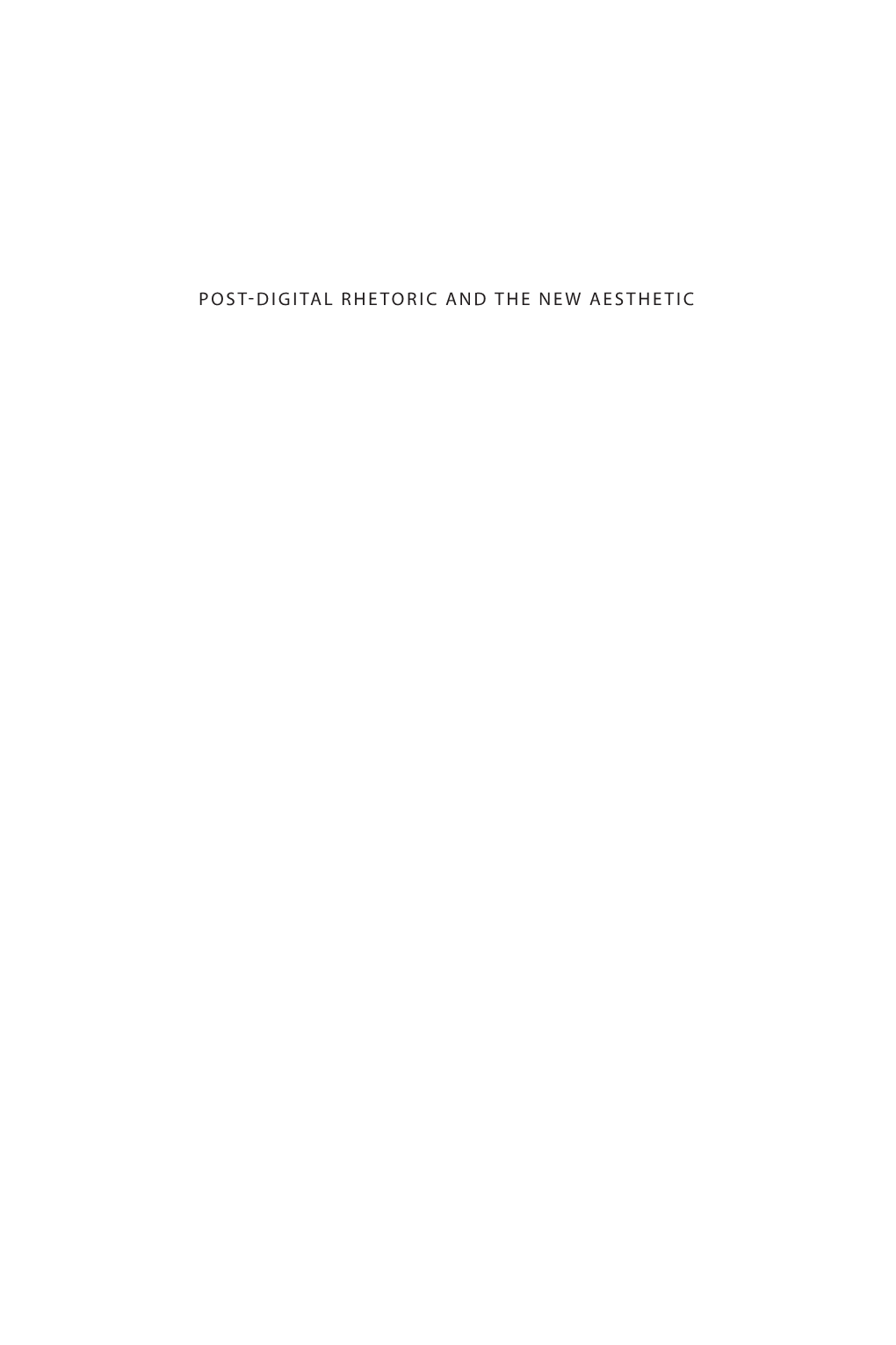 POST-DIGITAL RHETORIC and the NEW AESTHETIC NEW DIRECTIONS in RHETORIC and MATERIALITY Barbara A