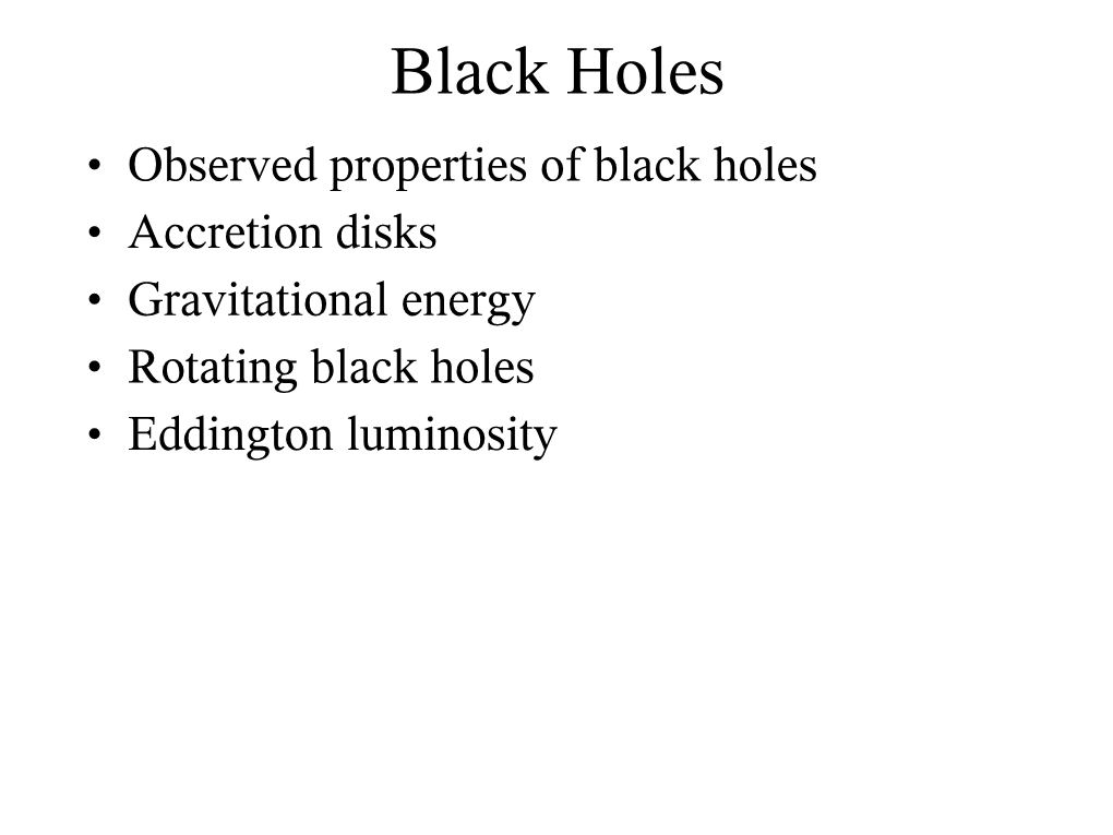 Black Holes • Observed Properties of Black Holes • Accretion Disks • Gravitational Energy • Rotating Black Holes • Eddington Luminosity