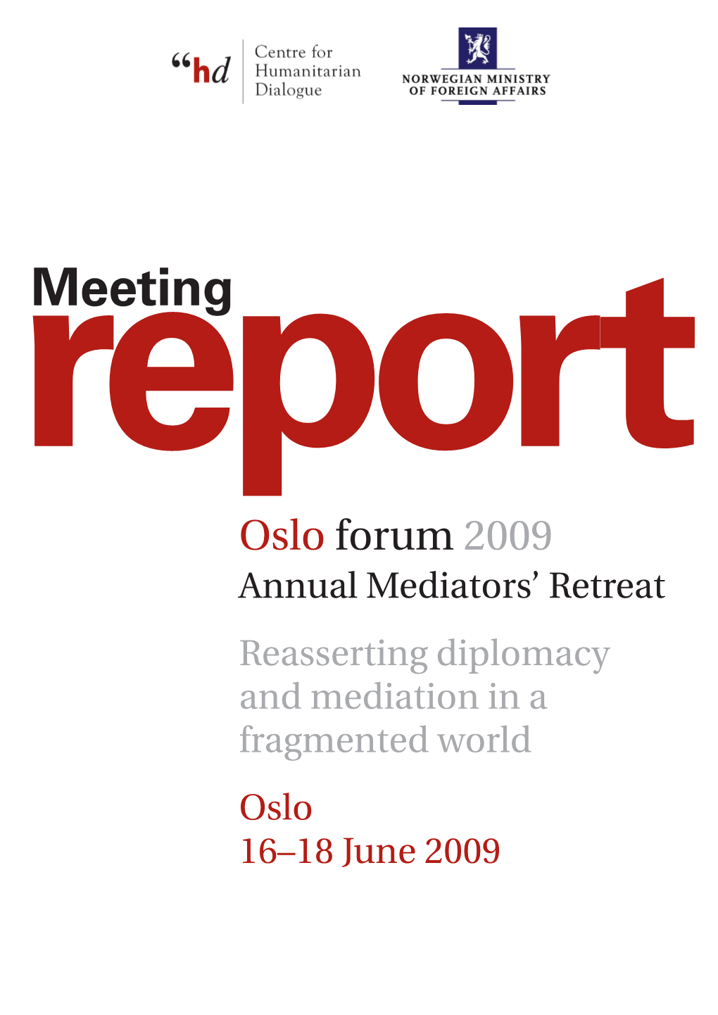 Meetingeport Oslo Forum 2009 Annual Mediators’ Retreat Reasserting Diplomacy and Mediation in a Fragmented World Oslo 16–18 June 2009 What Is the Oslo Forum Network?