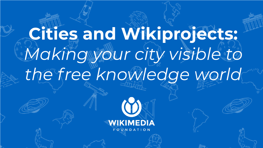 Cities and Wikiprojects: Making Your City Visible to the Free Knowledge World