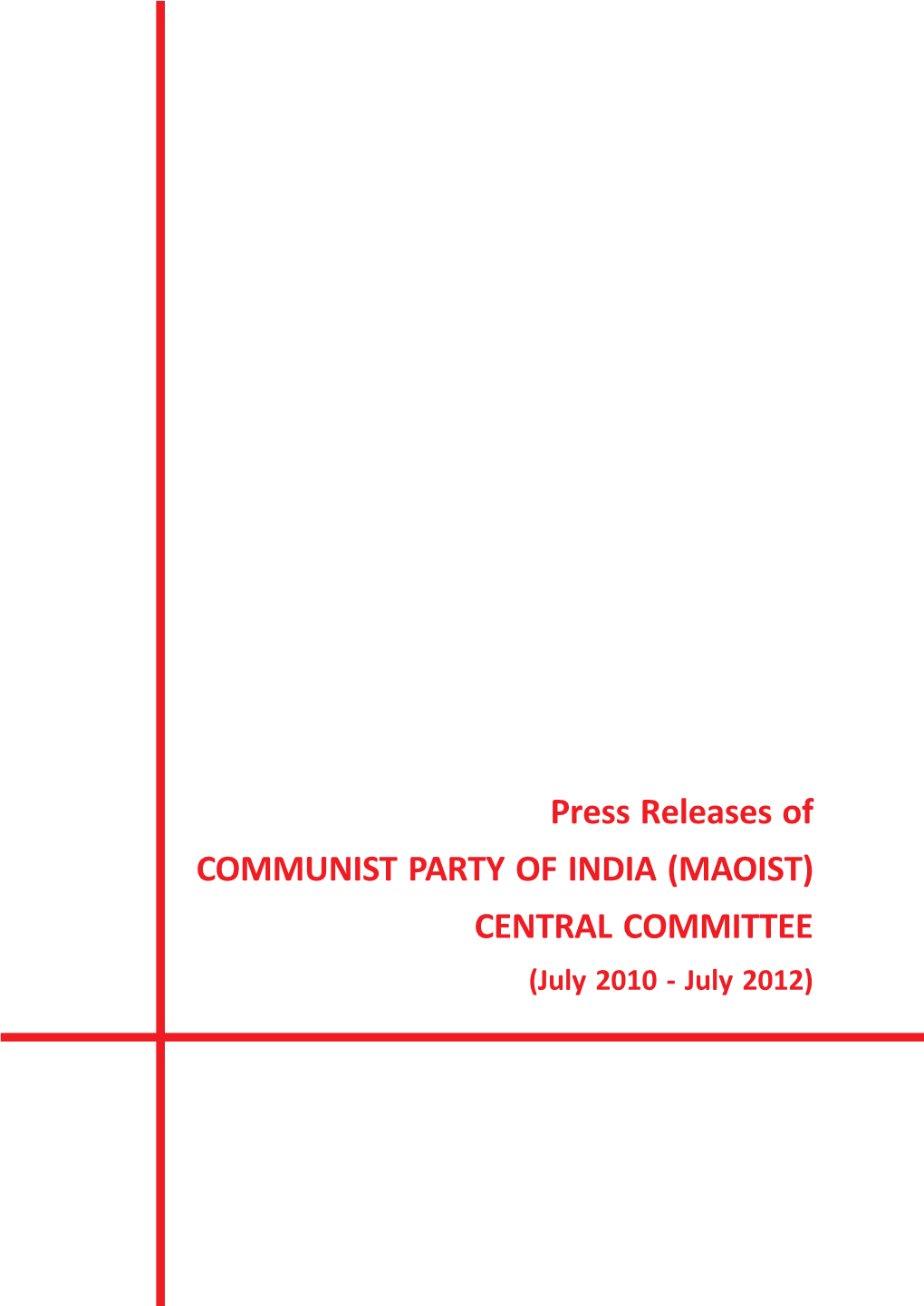 Press Releases of COMMUNIST PARTY of INDIA (MAOIST) CENTRAL COMMITTEE (July 2010 - July 2012) 2 Publisher’S Note