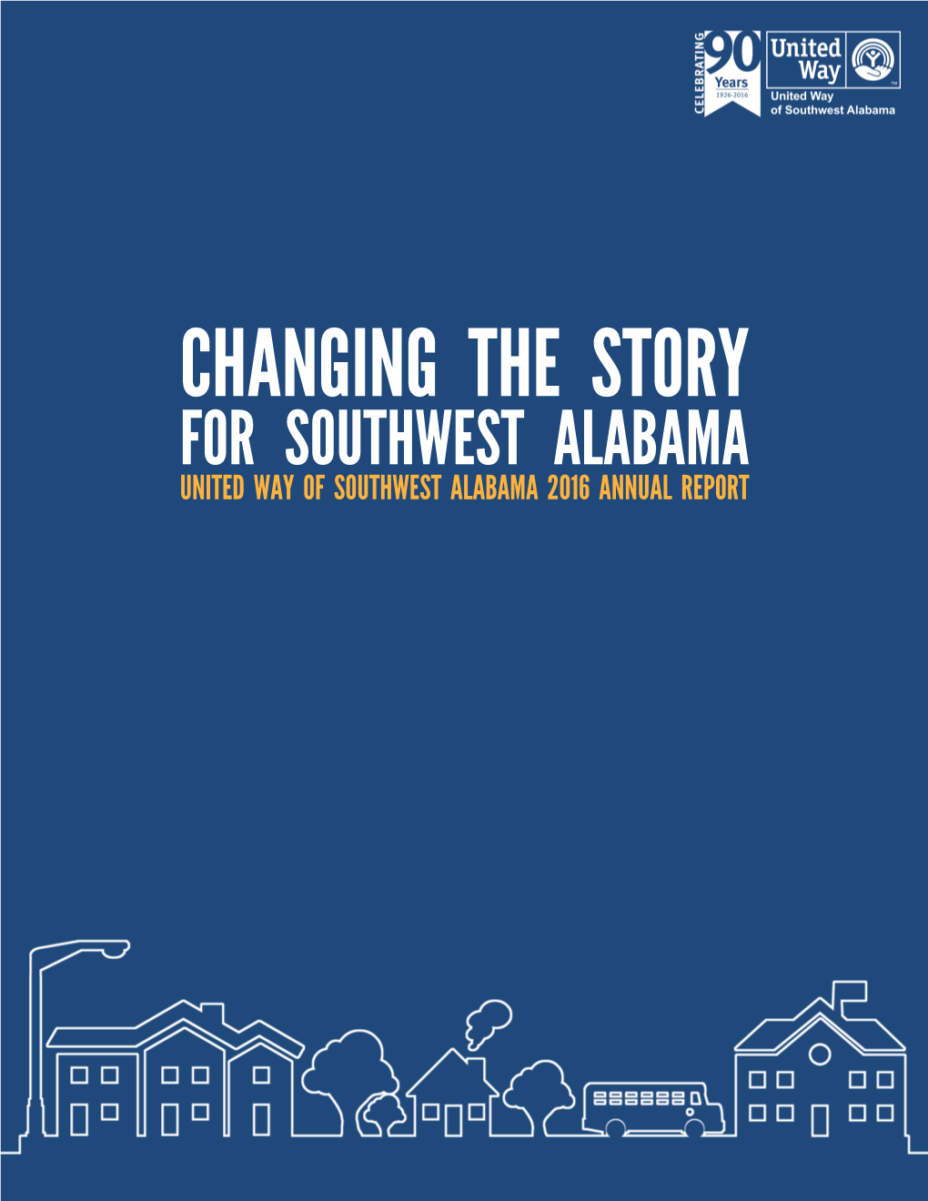 CHANGING the STORY for SOUTHWEST ALABAMA UNITED WAY of SOUTHWEST ALABAMA 2016 ANNUAL REPORT 2016 UWSWA Board of Trustees