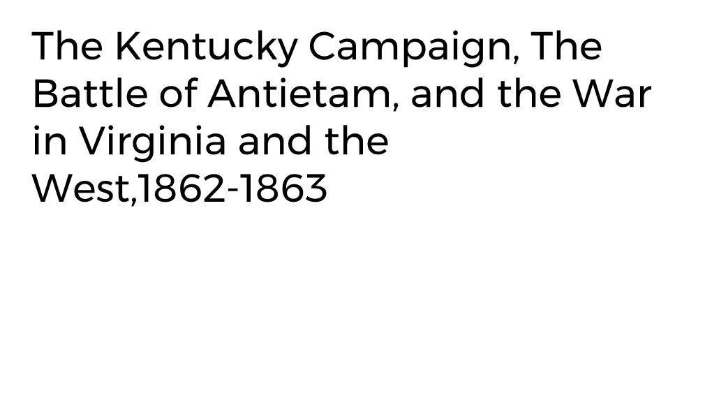 The Kentucky Campaign, the Battle of Antietam, and the War in Virginia and the West,1862-1863 the Strategic Situation of the South in 1862