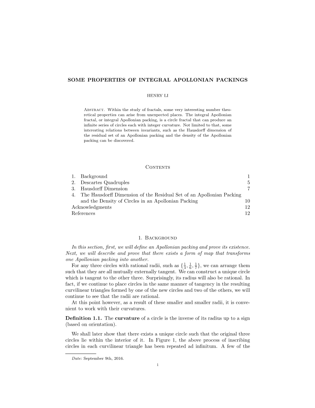 SOME PROPERTIES of INTEGRAL APOLLONIAN PACKINGS Contents 1. Background 1 2. Descartes Quadruples 5 3. Hausdorff Dimension 7 4. T