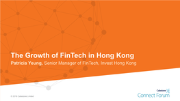 The Growth of Fintech in Hong Kong Patricia Yeung, Senior Manager of Fintech, Invest Hong Kong