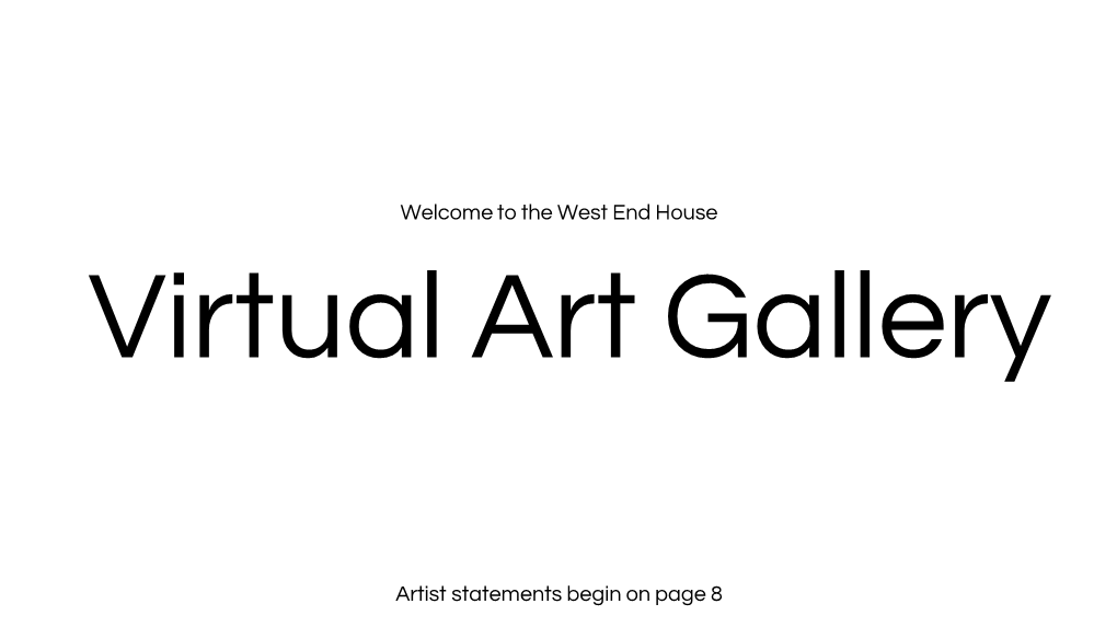 Welcome to the West End House Artist Statements Begin on Page 8