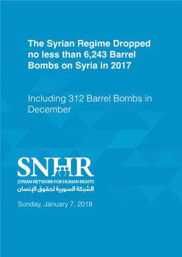 The Syrian Regime Dropped No Less Than 6,243 Barrel Bombs on Syria in 2017
