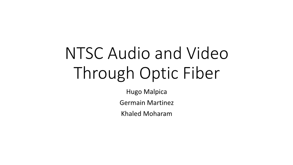 NTSC Audio and Video Through Optic Fiber Hugo Malpica Germain Martinez Khaled Moharam What Is NTSC?