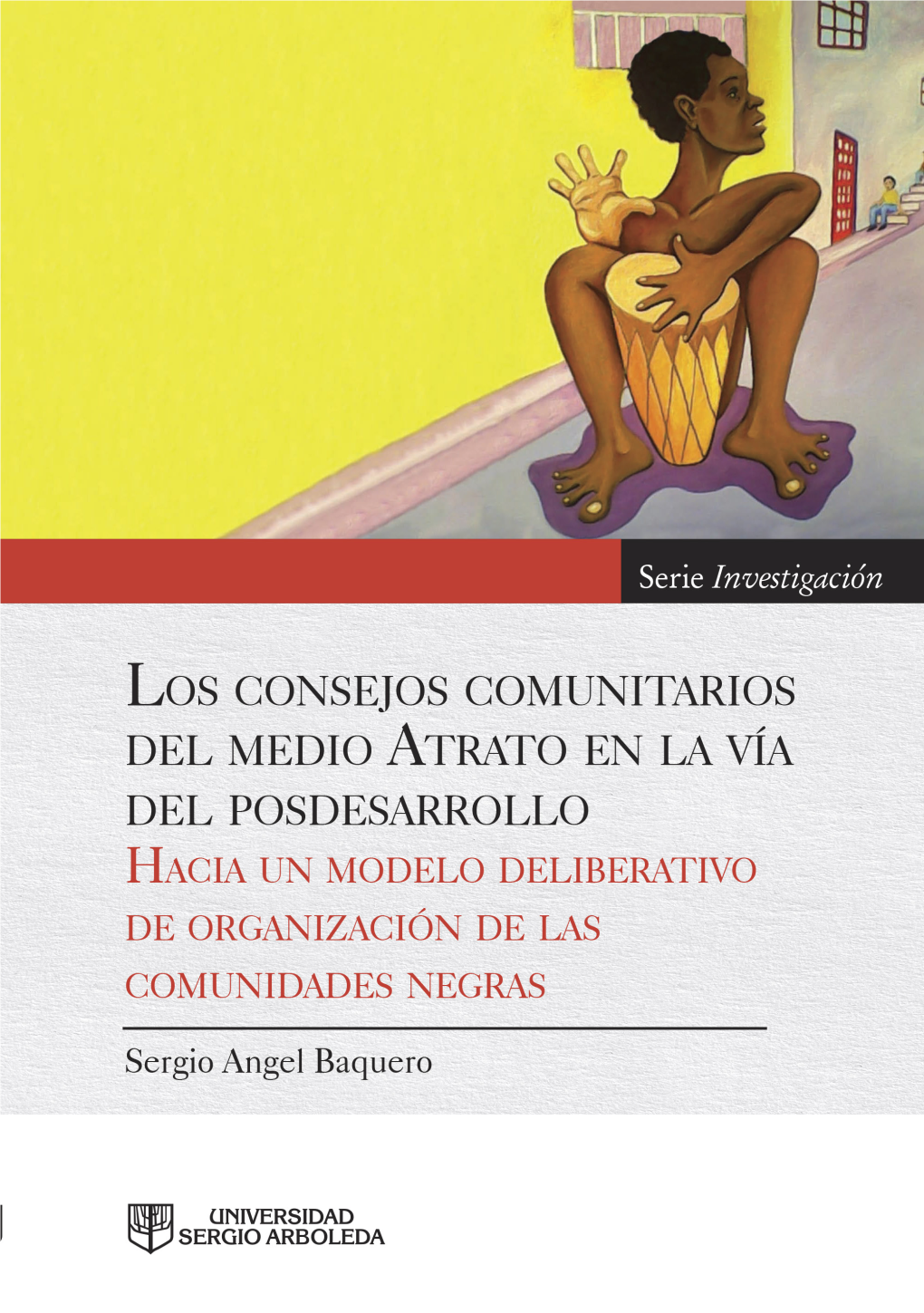 Los Consejos Comunitarios Del Medio Atrato En La Vía Del Posdesarrollo Hacia Un Modelo Deliberativo De Organización De Las Comunidades Negras