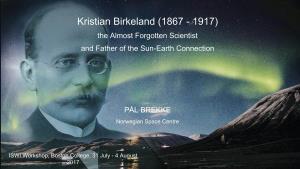 Kristian Birkeland (1867 - 1917) the Almost Forgotten Scientist and Father of the Sun-Earth Connection