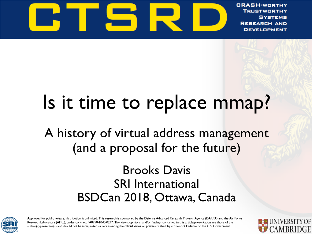 Is It Time to Replace Mmap? a History of Virtual Address Management (And a Proposal for the Future) Brooks Davis SRI International Bsdcan 2018, Ottawa, Canada