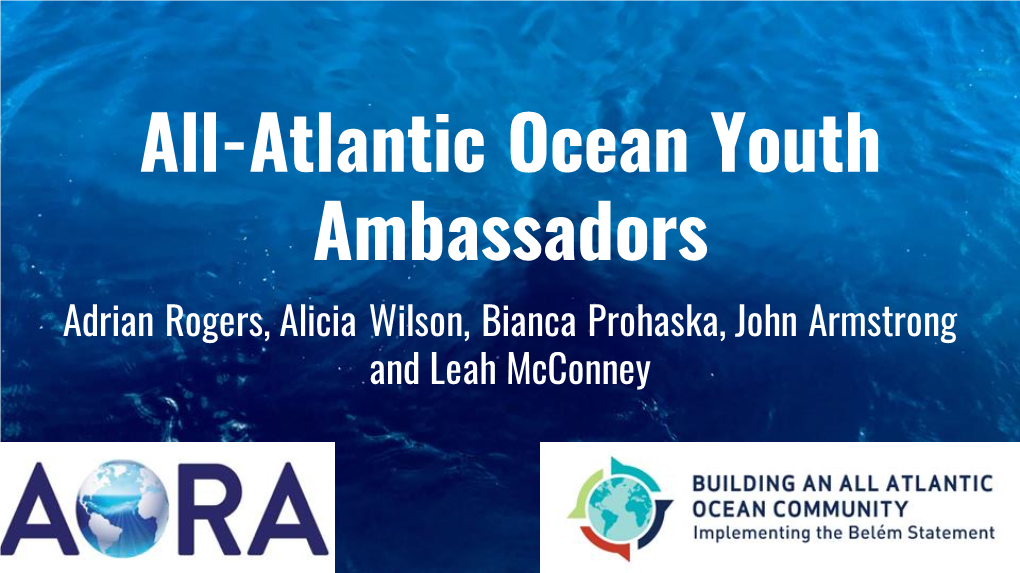 All-Atlantic Ocean Youth Ambassadors Adrian Rogers, Alicia Wilson, Bianca Prohaska, John Armstrong and Leah Mcconney 23 Ambassadors, 15 Countries