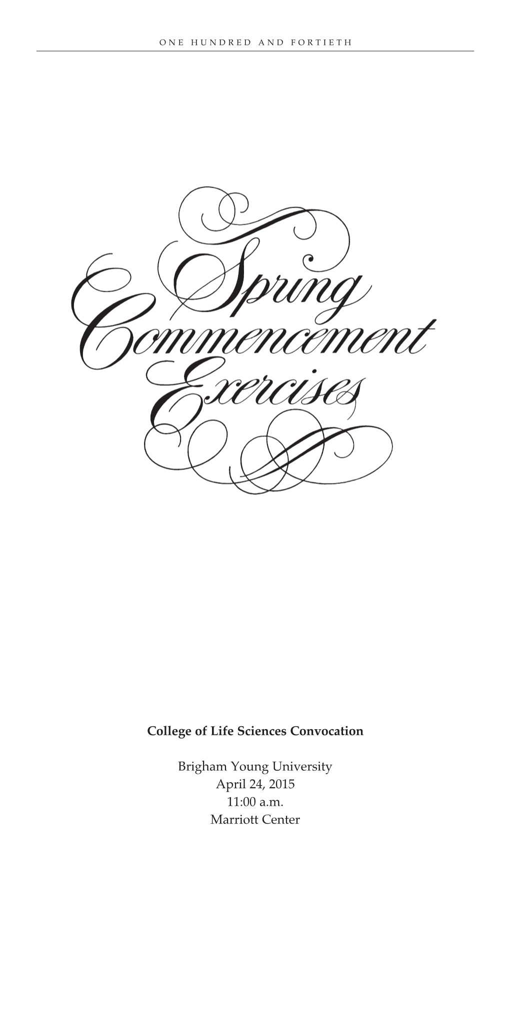 College of Life Sciences Convocation Brigham Young University April 24, 2015 11:00 A.M. Marriott Center