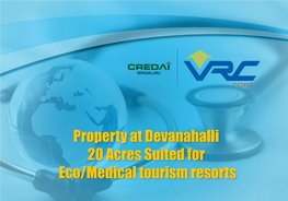 Property at Devanahalli 20 Acres Suited for Eco/Medical Tourism Resorts Bangalore City Overview • Bangalore City Is the Capital of the State of Karnataka
