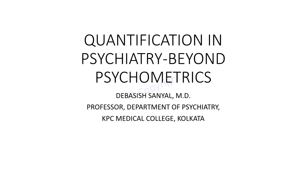 Quantification in Psychiatry-Beyond Psychometrics Debasish Sanyal, M.D