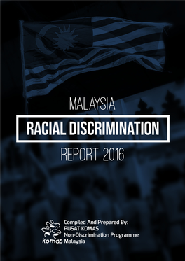 MALAYSIA RACIAL DISCRIMINATION REPORT 2016 Launched on March 21, 2017 in Conjunction with the International Day for the Elimination of Racial Discrimination