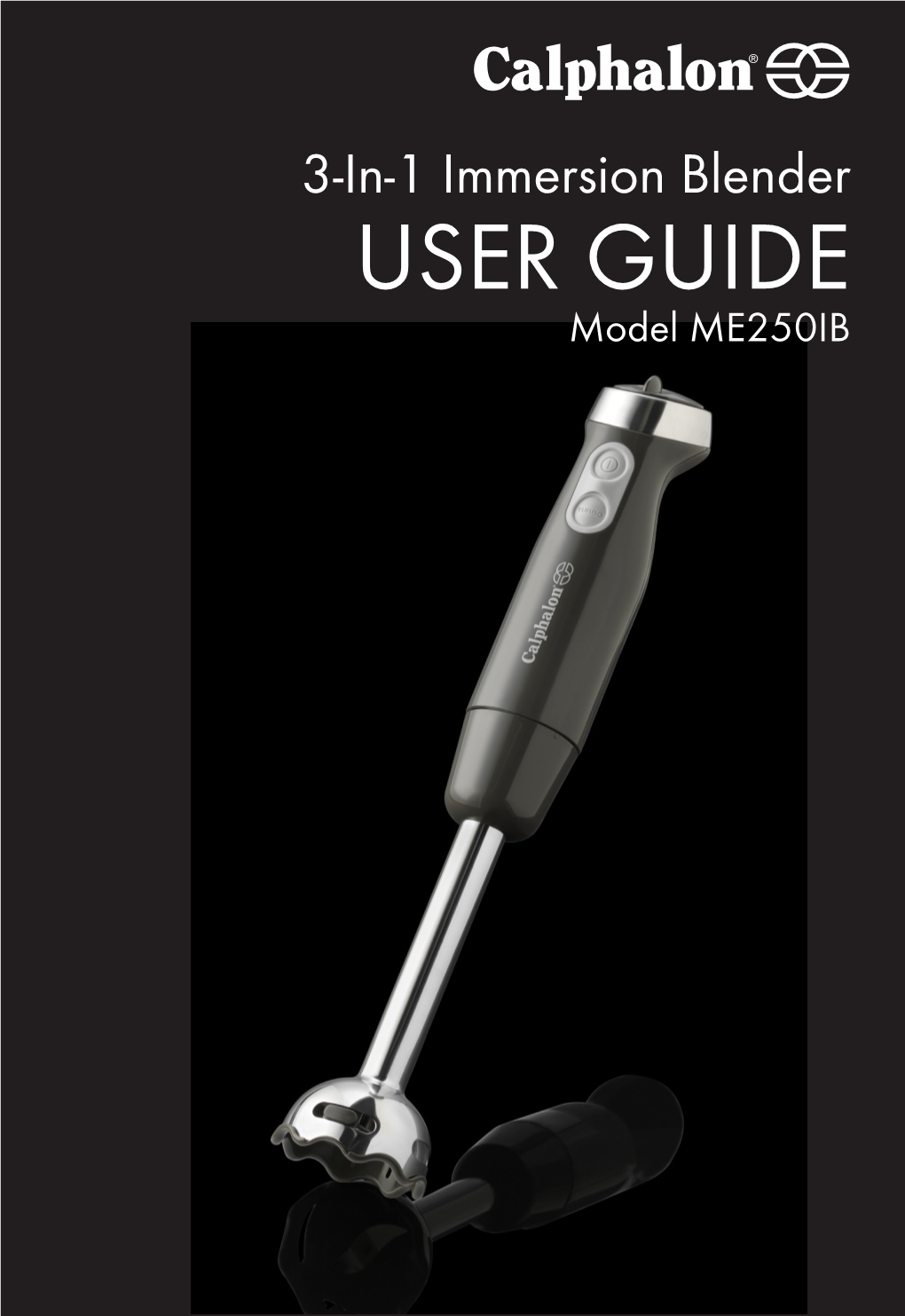 3-In-1 Immersion Blender USER GUIDE Model ME250IB Thank You for Choosing a Calphalon 3-In-1 Immersion Blender