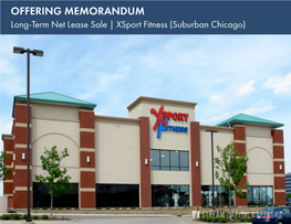 OFFERING MEMORANDUM Long-Term Net Lease Sale | Xsport Fitness (Suburban Chicago) TABLE of CONTENTS 2