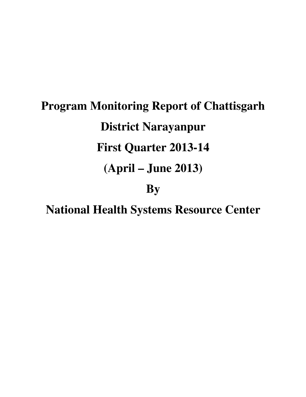 Program Monitoring Report of Chattisgarh District Narayanpur First Quarter 2013-14 (April – June 2013) by National Health Systems Resource Center