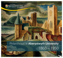 Philanthropy at Aberystwyth University 1860 – 1950 Great Colleges Become What They Are by Opening Their Gates to All Comers Thomas Charles-Edwards