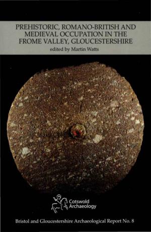 PREHISTORIC, ROMANO-BRITISH and MEDIEVAL OCCUPATION in the FROME VALLEY, GLOUCESTERSHIRE Edited by Martin Watts