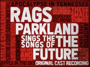 RAGS PARKLAND Sings the Songs of the FUTURE Produced by David Treatman, Tony Maimone Book, Music, and Lyrics by Andrew R