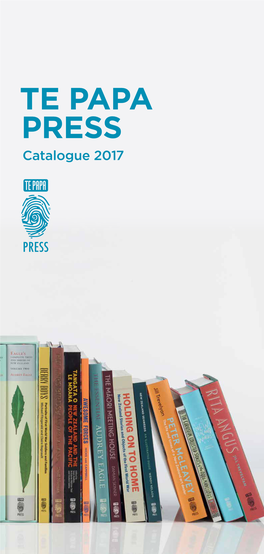TE PAPA PRESS Catalogue 2017 Te Papa Press New Zealand’S Unique Museum Publisher