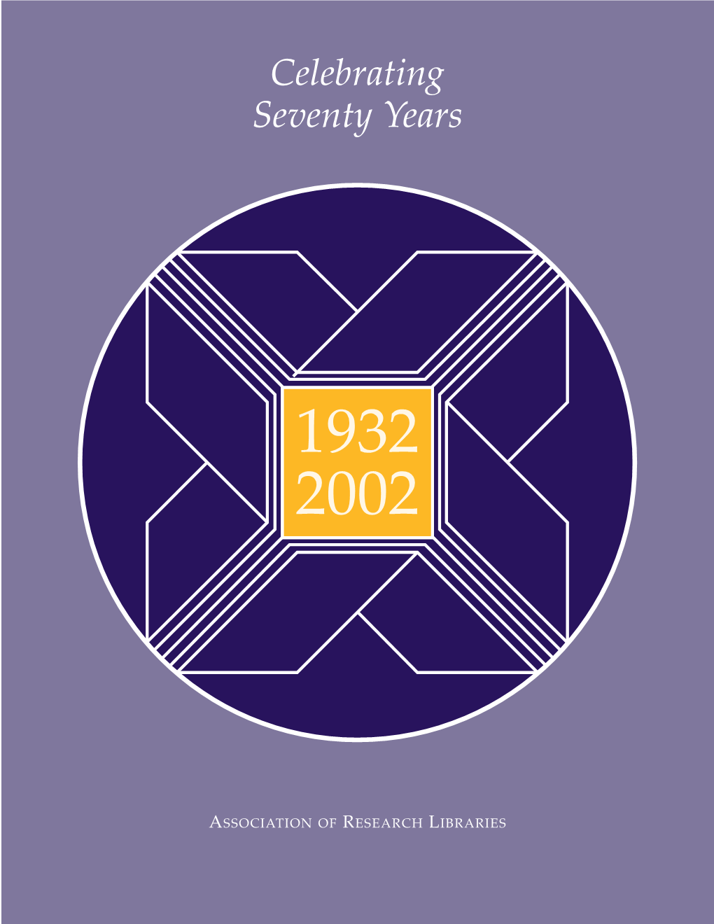 Celebrating Seventy Years of the Association of Research Libraries, 1932–2002