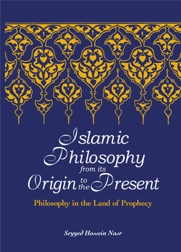 ISLAMIC PHILOSOPHY from ITS ORIGIN to the PRESENT SUNY Series in Islam Seyyed Hossein Nasr, Editor ISLAMIC PHILOSOPHY from ITS ORIGIN to the PRESENT