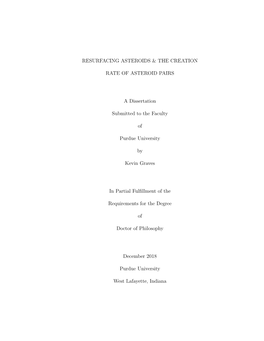 RESURFACING ASTEROIDS & the CREATION RATE of ASTEROID PAIRS a Dissertation Submitted to the Faculty of Purdue University By