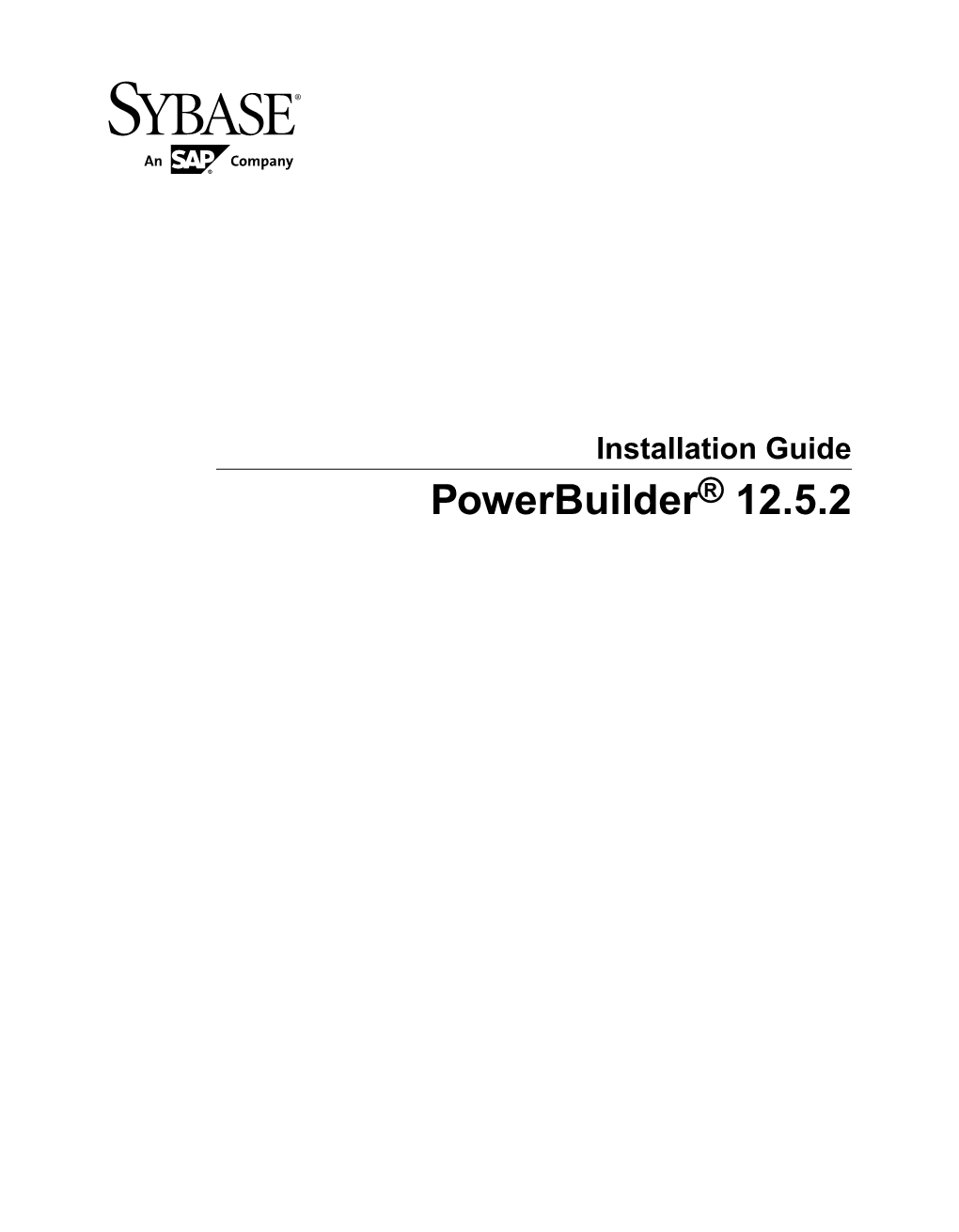 Installation Guide Powerbuilder® 12.5.2 DOCUMENT ID: DC37771-01-1252-01 LAST REVISED: March 2013 Copyright © 2013 by Sybase, Inc