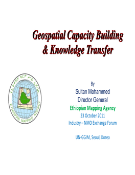 Sultan Mohammed Director General Ethiopian Mapping Agency 23 October 2011 Industry – NMO Exchange Forum