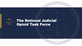 The National Judicial Opioid Task Force Task Force Members Members of the National Judicial Opioid Task Force Convened in Indianapolis in June 2018