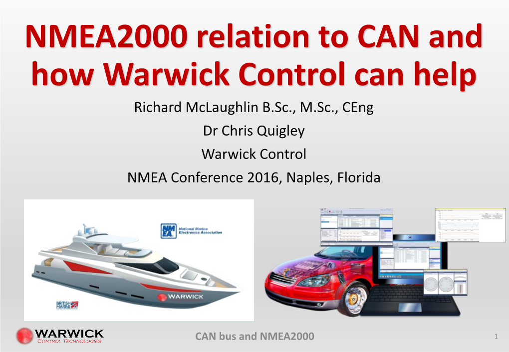 NMEA2000 Relation to CAN and How Warwick Control Can Help Richard Mclaughlin B.Sc., M.Sc., Ceng Dr Chris Quigley Warwick Control NMEA Conference 2016, Naples, Florida