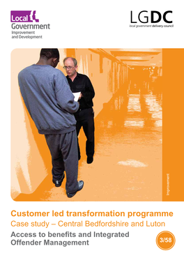 Customer Led Transformation Programme Case Study – Central Bedfordshire and Luton Access to Benefits and Integrated Offender Management 3/58 Contents