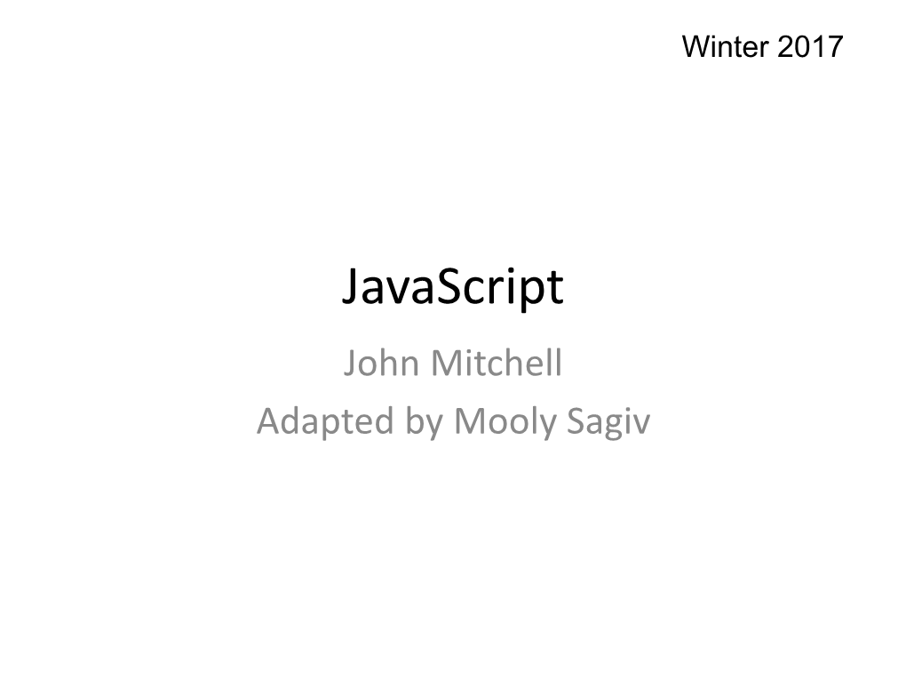 Javascript John Mitchell Adapted by Mooly Sagiv Simple Example