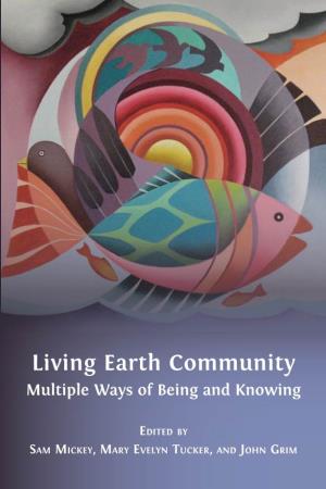 Living Earth Community ICKEY Multiple Ways of Being and Knowing , T EDITED by SAM MICKEY, MARY EVELYN TUCKER, and JOHN GRIM UCKER