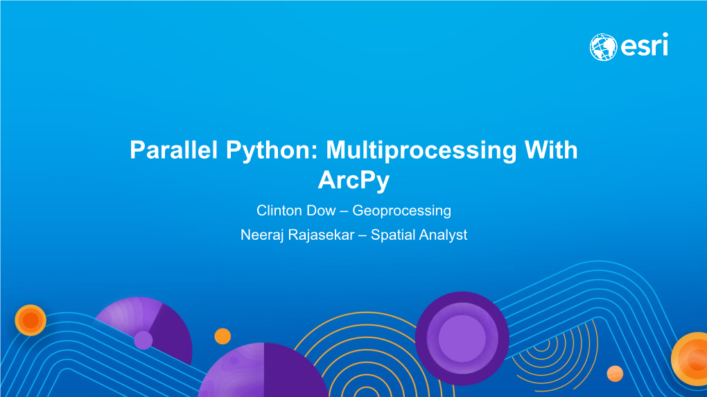 Parallel Python: Multiprocessing with Arcpy Clinton Dow – Geoprocessing Neeraj Rajasekar – Spatial Analyst Agenda