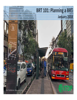 BRT 101: Planning a BRT January 2018 Public Transport Is the Mobility Backbone of Our Cities… …And Our Streets Are Our Most Precious and Scarce Public Space