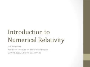 Introduction to Numerical Relativity Erik Schne Er Perimeter Ins Tute for Theore Cal Physics CGWAS 2013, Caltech, 2013-07-26 What Is Numerical Relativity?