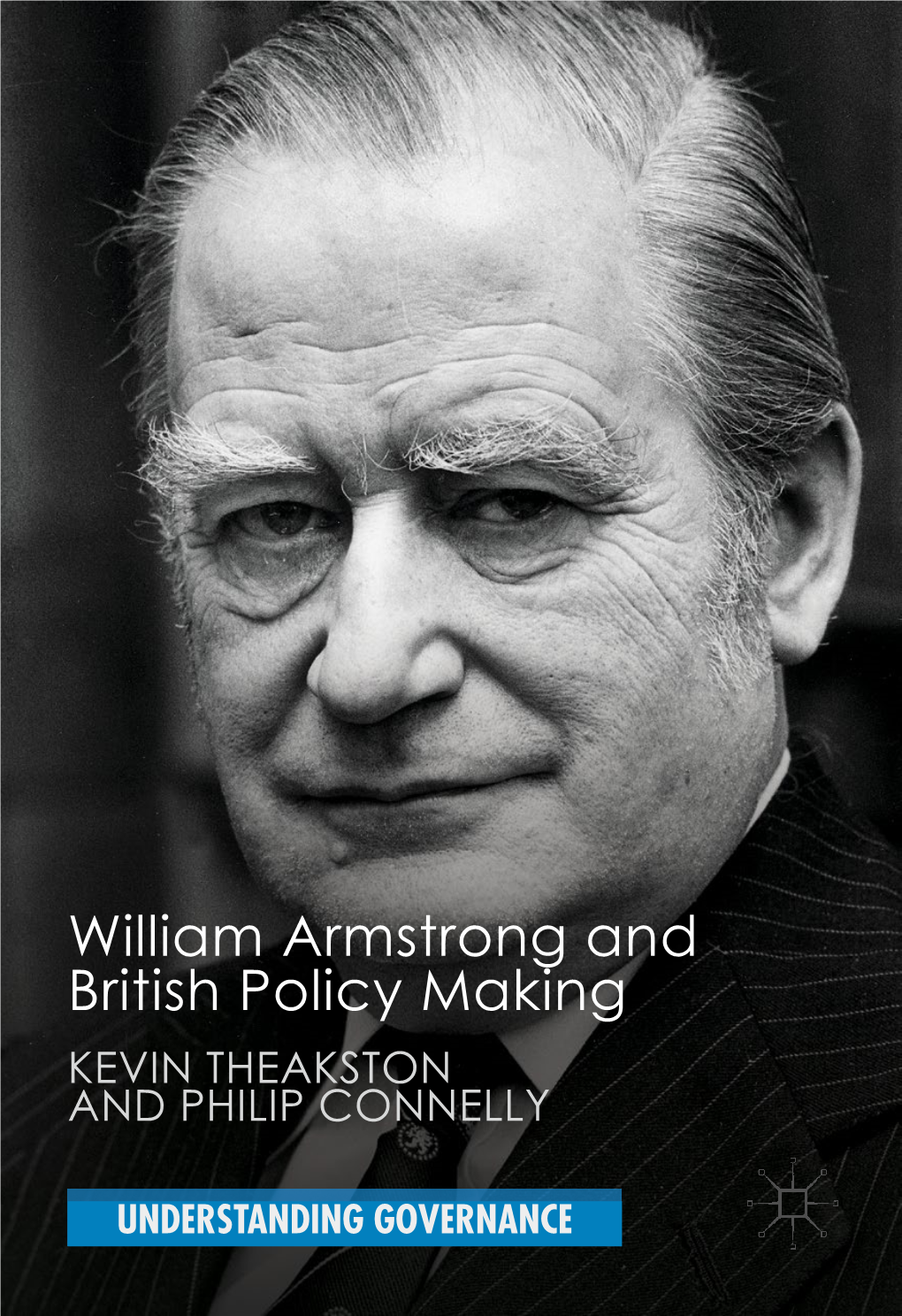 William Armstrong and British Policy Making KEVIN THEAKSTON and PHILIP CONNELLY