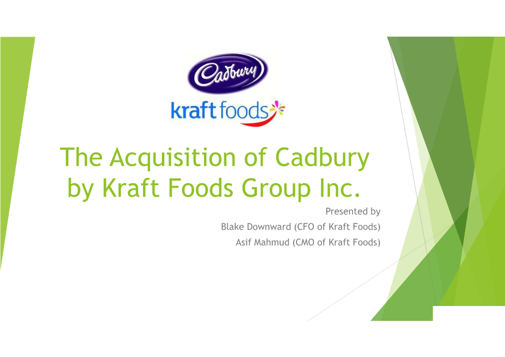 The Acquisition of Cadbury by Kraft Foods Group Inc. Presented by Blake Downward (CFO of Kraft Foods) Asif Mahmud (CMO of Kraft Foods) Contents