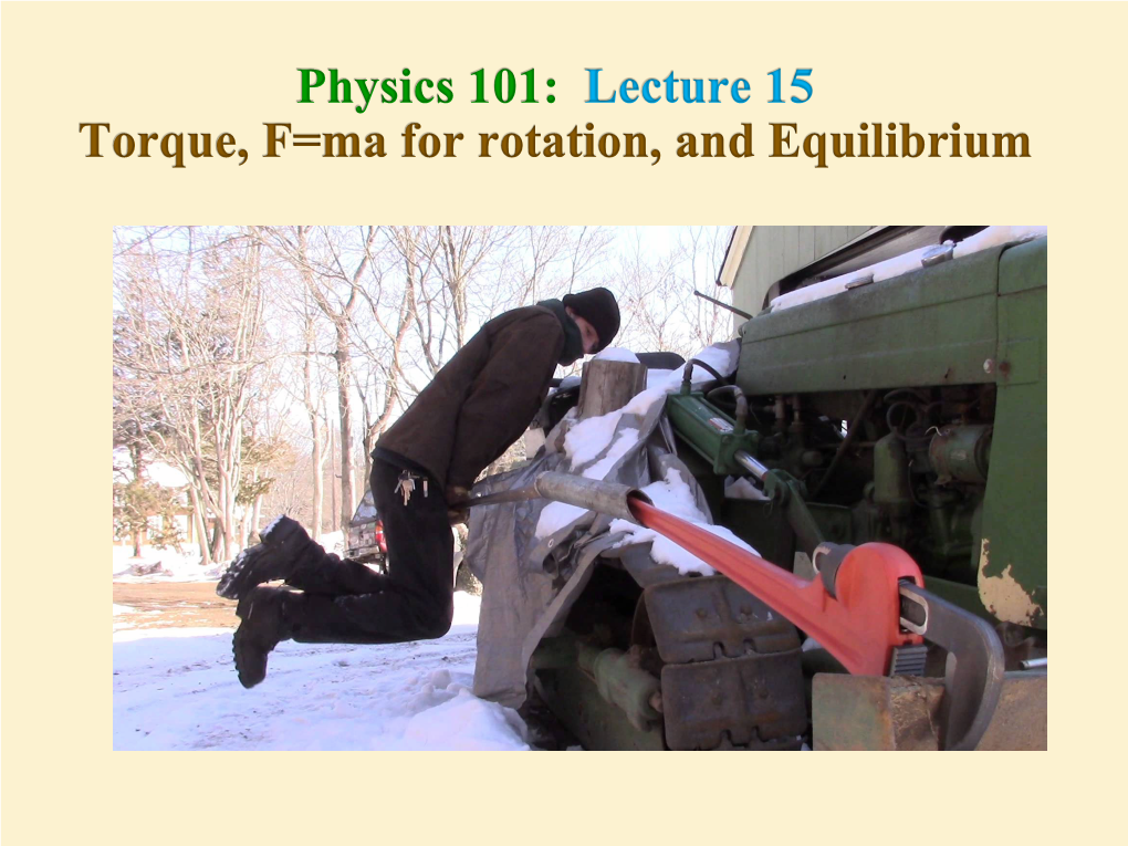 Physics 101: Lecture 15 Torque, F=Ma for Rotation, and Equilibrium Strike (Day 10)