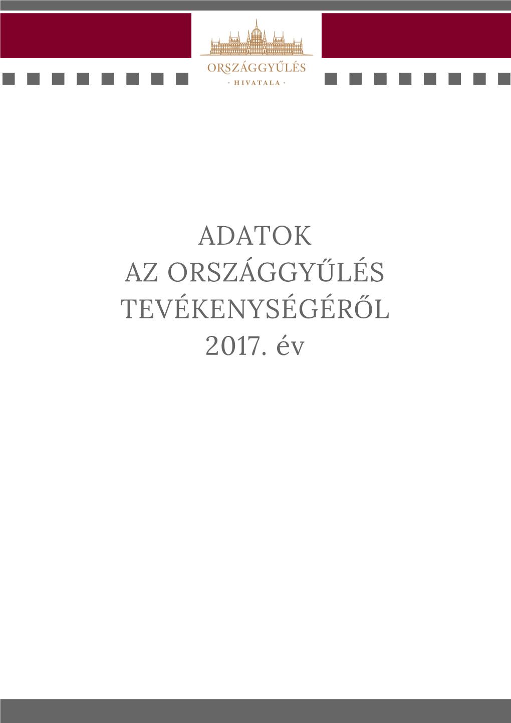 ADATOK AZ ORSZÁGGYŰLÉS TEVÉKENYSÉGÉRŐL 2017. Év ORSZÁGGYŰLÉS HIVATALA TÖRVÉNYHOZÁSI IGAZGATÓSÁG