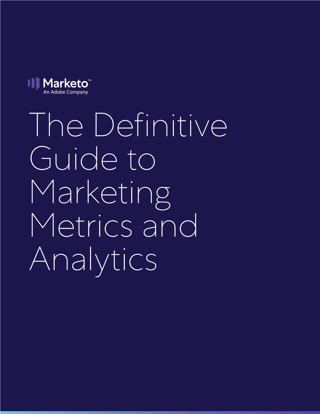 The Definitive Guide to Marketing Metrics and Analytics Table of Contents