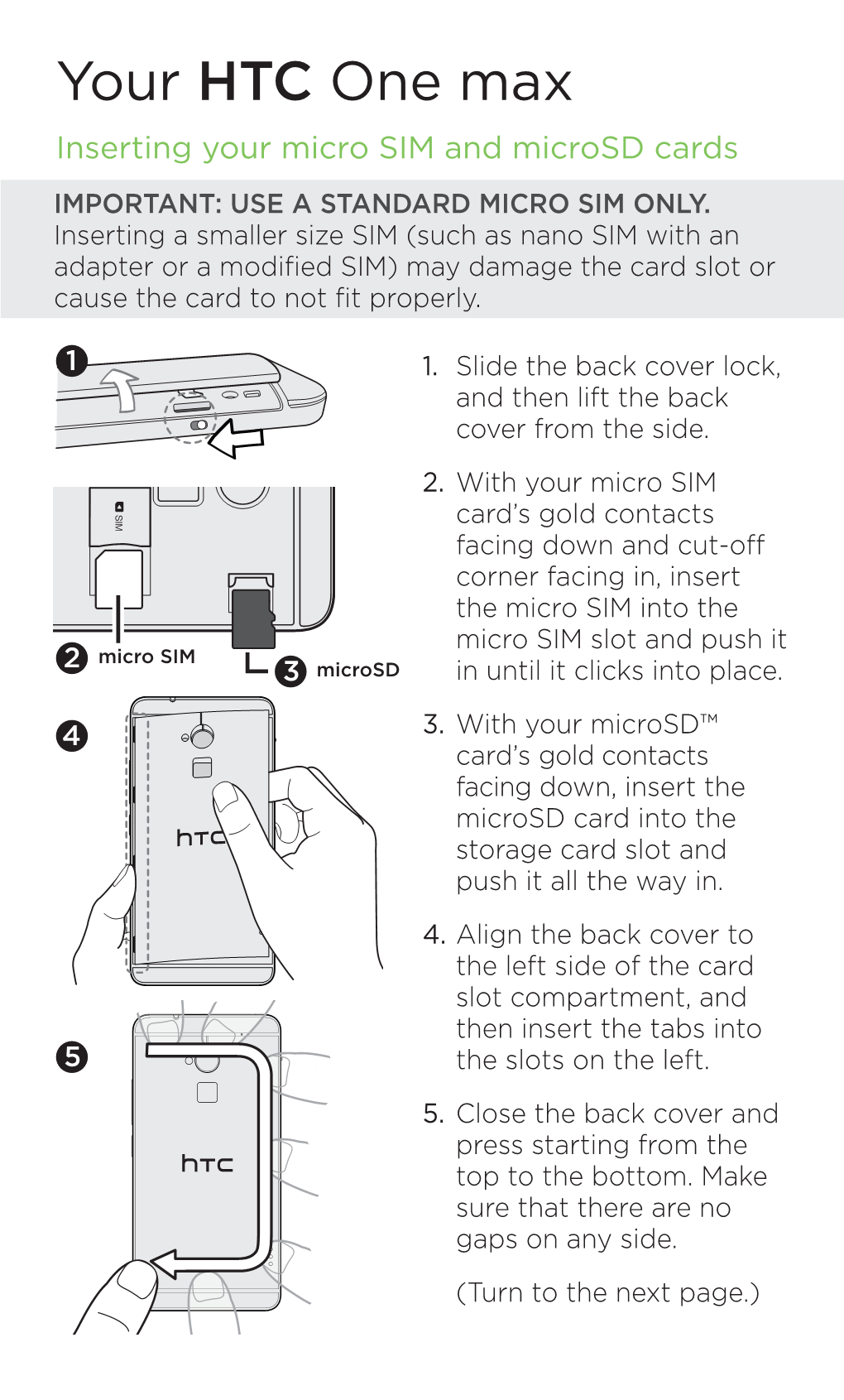 Your HTC One Max Inserting Your Micro SIM and Microsd Cards IMPORTANT: USE a STANDARD MICRO SIM ONLY